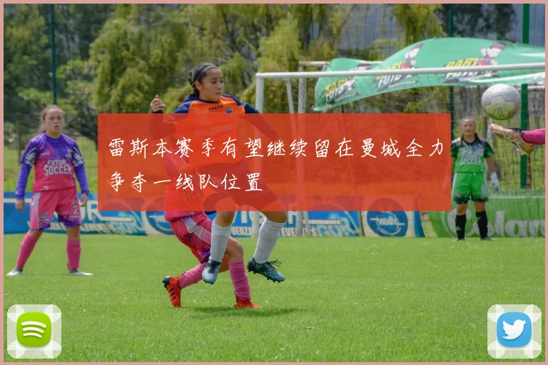 雷斯本赛季有望继续留在曼城全力争夺一线队位置