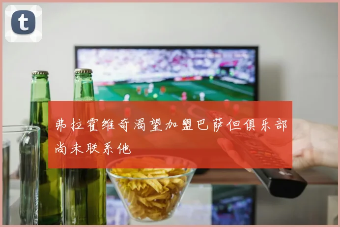 弗拉霍维奇渴望加盟巴萨但俱乐部尚未联系他